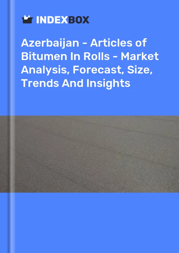 Report Azerbaijan - Articles of Bitumen in Rolls - Market Analysis, Forecast, Size, Trends and Insights for 499$