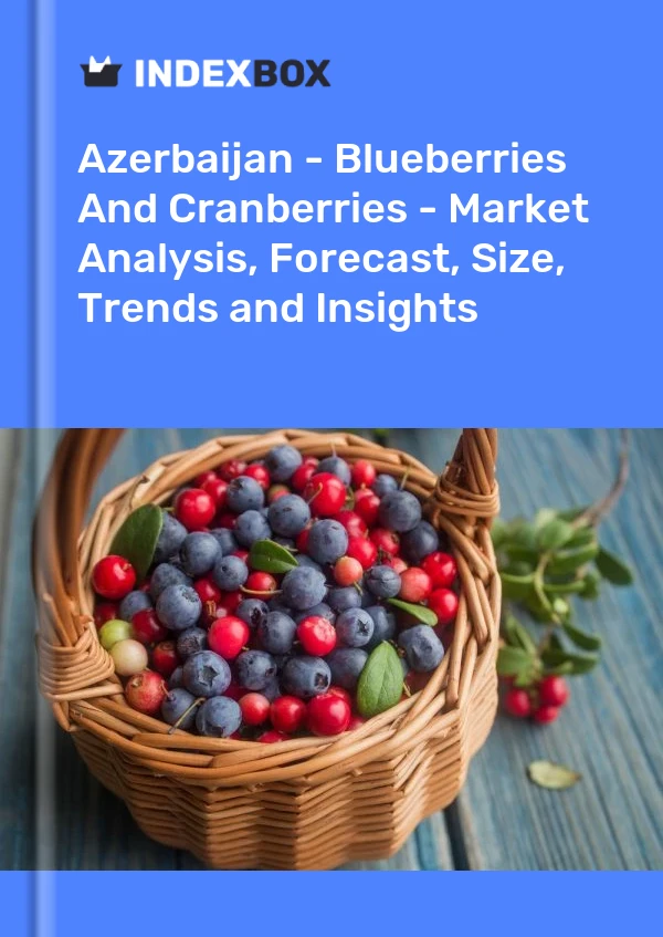 Report Azerbaijan - Blueberries and Cranberries - Market Analysis, Forecast, Size, Trends and Insights for 499$