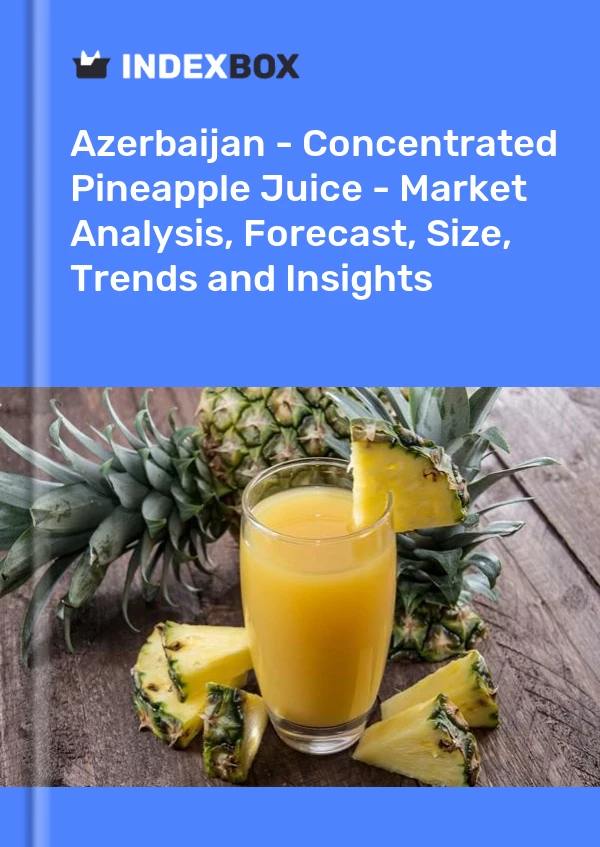 Azerbaijan - Concentrated Pineapple Juice - Market Analysis, Forecast, Size, Trends and Insights