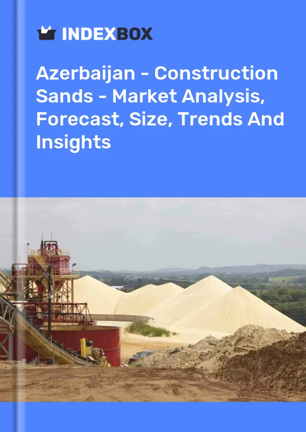 Report Azerbaijan - Construction Sands - Market Analysis, Forecast, Size, Trends and Insights for 499$