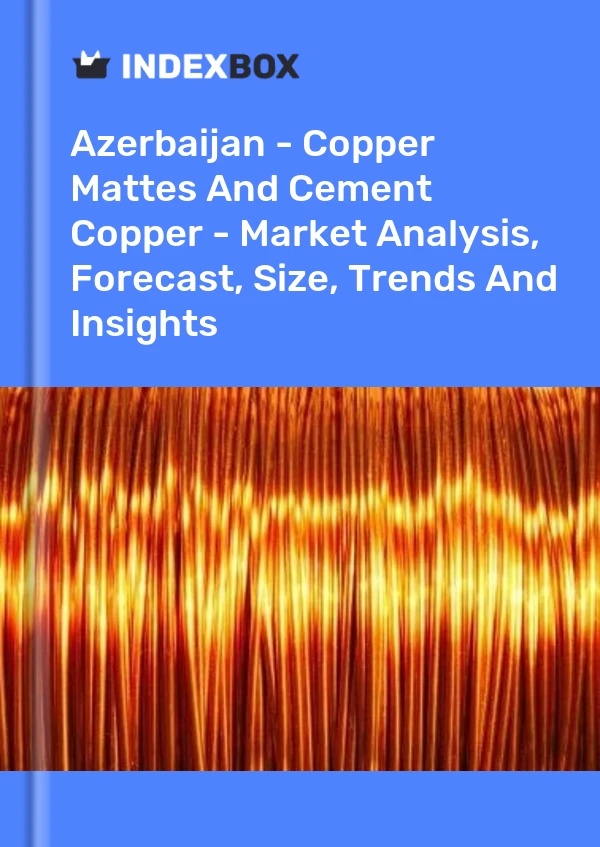 Report Azerbaijan - Copper Mattes and Cement Copper - Market Analysis, Forecast, Size, Trends and Insights for 499$