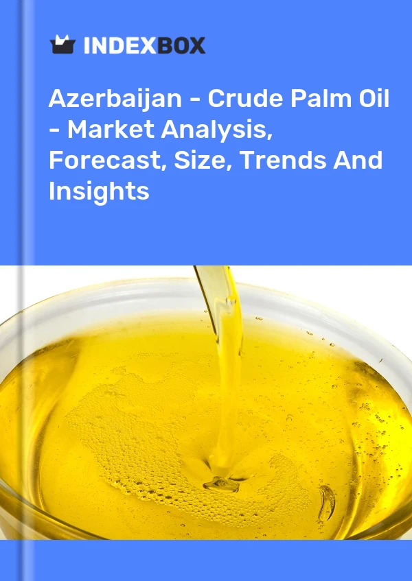 Azerbaijan - Crude Palm Oil - Market Analysis, Forecast, Size, Trends And Insights