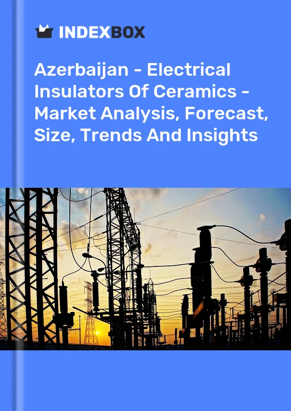 Report Azerbaijan - Electrical Insulators of Ceramics - Market Analysis, Forecast, Size, Trends and Insights for 499$