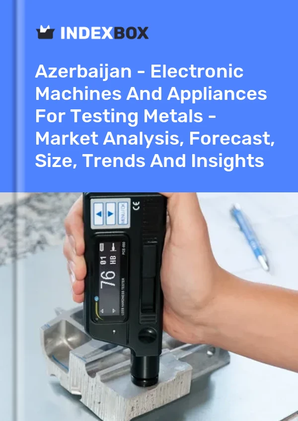 Report Azerbaijan - Electronic Machines and Appliances for Testing Metals - Market Analysis, Forecast, Size, Trends and Insights for 499$