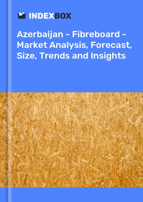 Report Azerbaijan - Fibreboard - Market Analysis, Forecast, Size, Trends and Insights for 499$