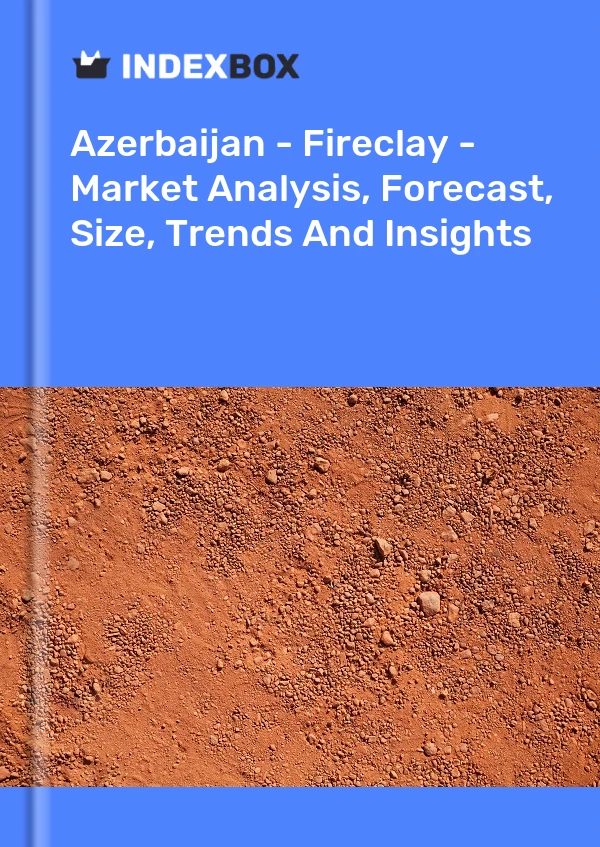 Report Azerbaijan - Fireclay - Market Analysis, Forecast, Size, Trends and Insights for 499$