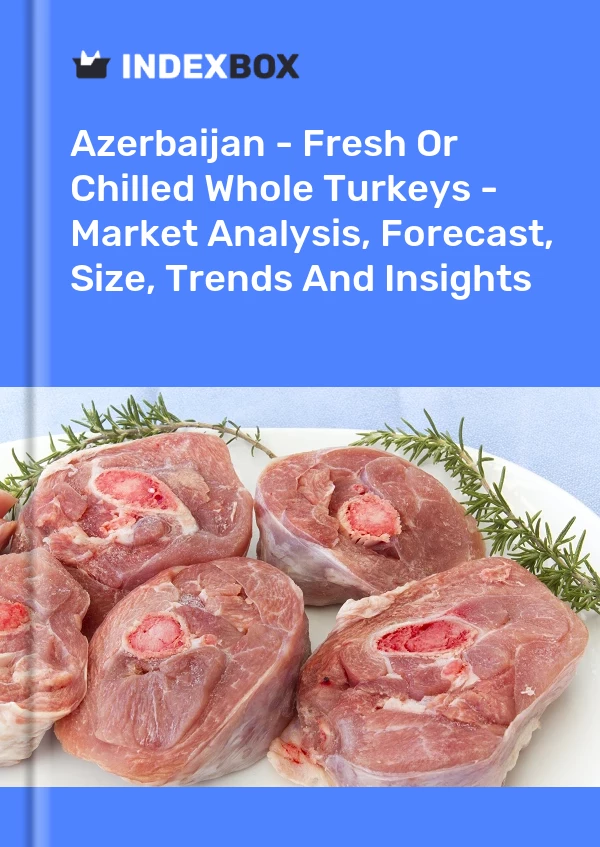 Report Azerbaijan - Fresh or Chilled Whole Turkeys - Market Analysis, Forecast, Size, Trends and Insights for 499$