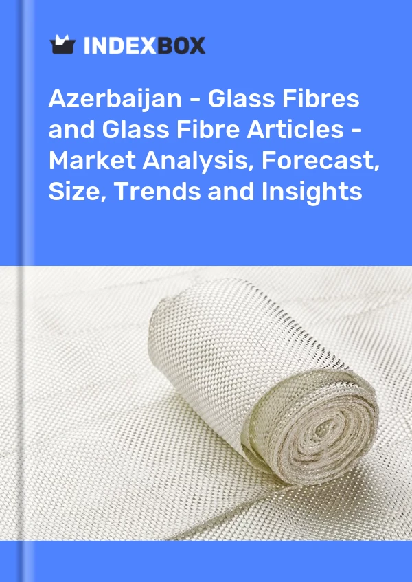 Report Azerbaijan - Glass Fibres and Glass Fibre Articles - Market Analysis, Forecast, Size, Trends and Insights for 499$