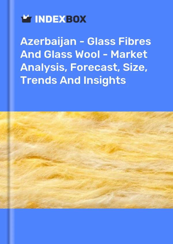 Report Azerbaijan - Glass Fibres and Glass Wool - Market Analysis, Forecast, Size, Trends and Insights for 499$