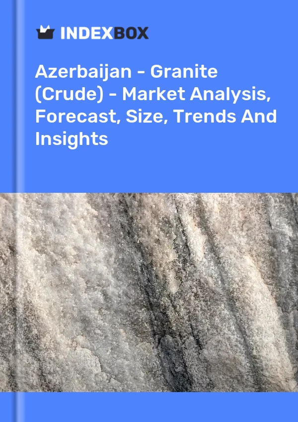 Report Azerbaijan - Granite (Crude) - Market Analysis, Forecast, Size, Trends and Insights for 499$