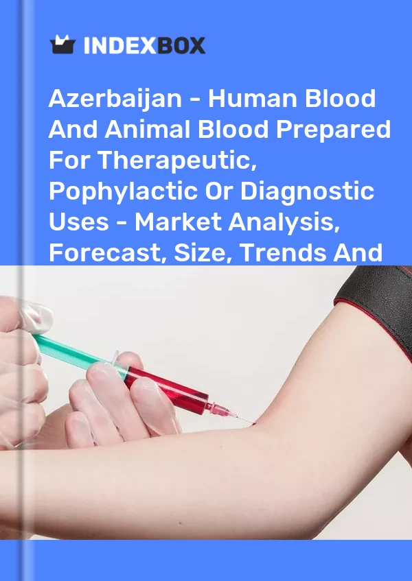 Report Azerbaijan - Human Blood and Animal Blood Prepared for Therapeutic, Pophylactic or Diagnostic Uses - Market Analysis, Forecast, Size, Trends and Insights for 499$