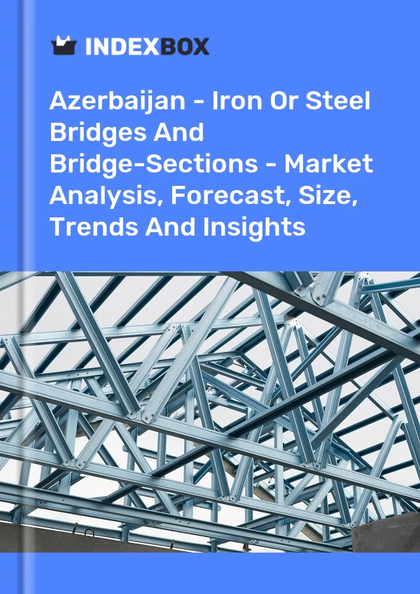 Report Azerbaijan - Iron or Steel Bridges and Bridge-Sections - Market Analysis, Forecast, Size, Trends and Insights for 499$