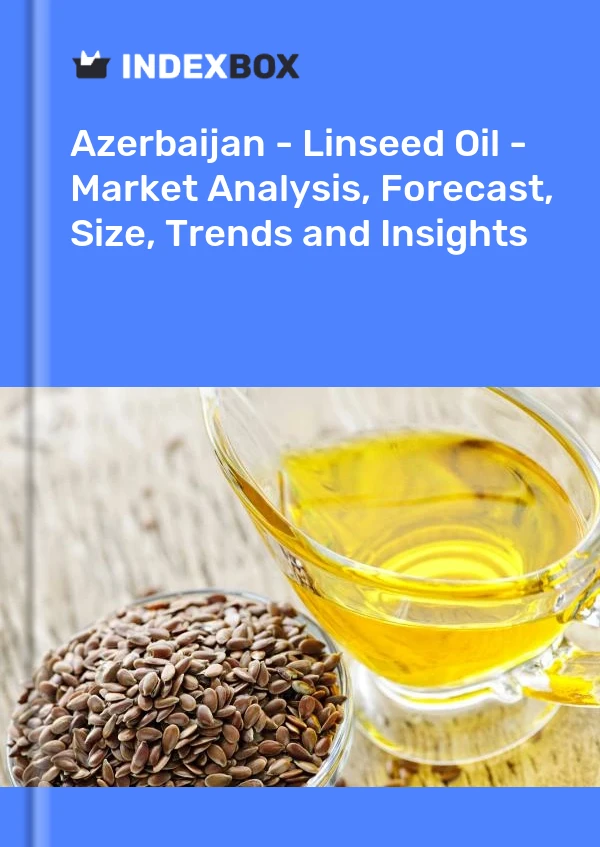 Azerbaijan - Linseed Oil - Market Analysis, Forecast, Size, Trends and Insights