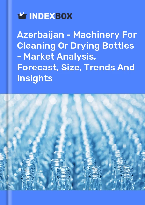 Azerbaijan - Machinery For Cleaning Or Drying Bottles - Market Analysis, Forecast, Size, Trends And Insights