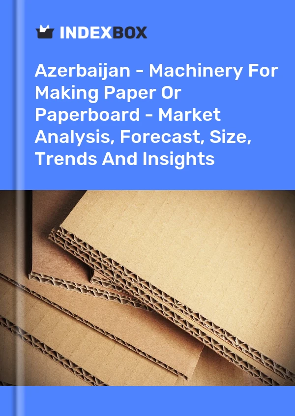 Report Azerbaijan - Machinery for Making Paper or Paperboard - Market Analysis, Forecast, Size, Trends and Insights for 499$