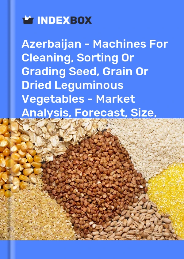 Report Azerbaijan - Machines for Cleaning, Sorting or Grading Seed, Grain or Dried Leguminous Vegetables - Market Analysis, Forecast, Size, Trends and Insights for 499$
