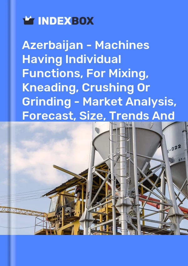Report Azerbaijan - Machines Having Individual Functions, for Mixing, Kneading, Crushing or Grinding - Market Analysis, Forecast, Size, Trends and Insights for 499$