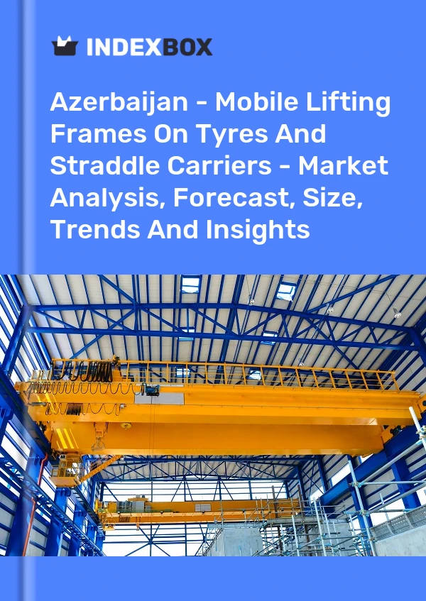 Report Azerbaijan - Mobile Lifting Frames on Tyres and Straddle Carriers - Market Analysis, Forecast, Size, Trends and Insights for 499$