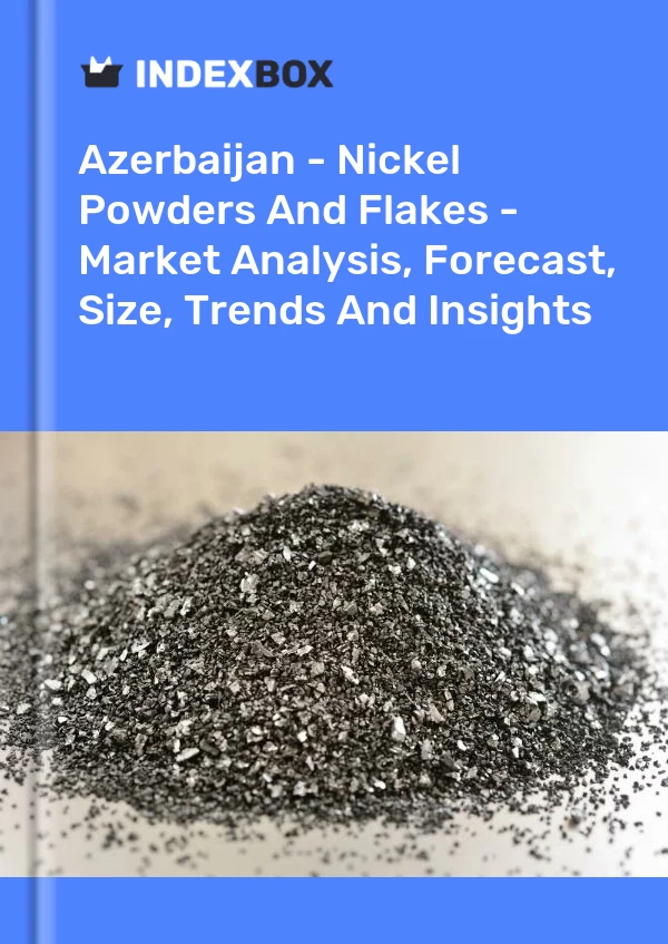 Report Azerbaijan - Nickel Powders and Flakes - Market Analysis, Forecast, Size, Trends and Insights for 499$