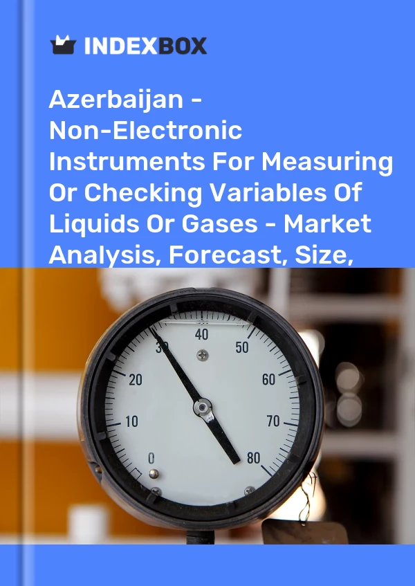 Report Azerbaijan - Non-Electronic Instruments for Measuring or Checking Variables of Liquids or Gases - Market Analysis, Forecast, Size, Trends and Insights for 499$