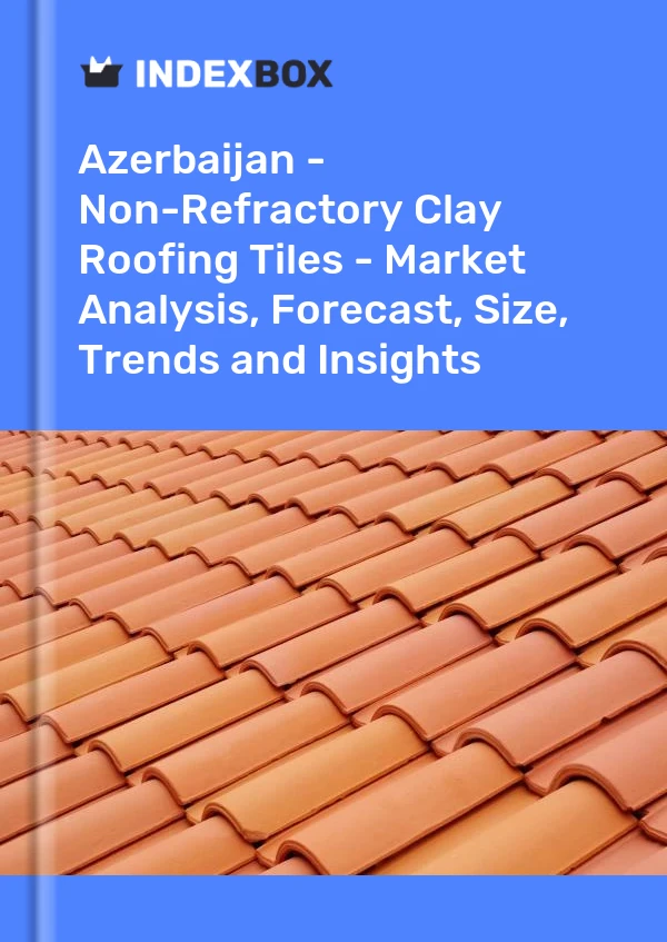 Report Azerbaijan - Non-Refractory Clay Roofing Tiles - Market Analysis, Forecast, Size, Trends and Insights for 499$