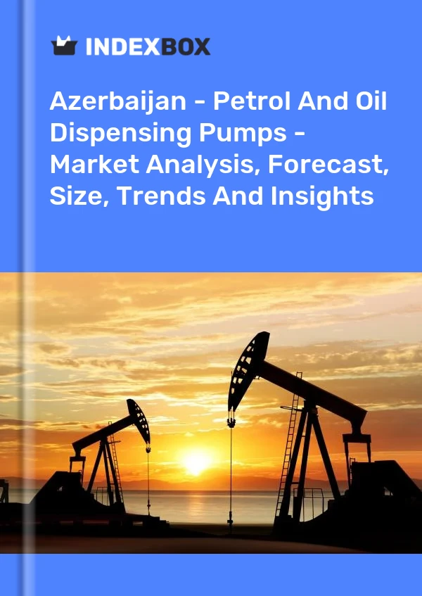 Report Azerbaijan - Petrol and Oil Dispensing Pumps - Market Analysis, Forecast, Size, Trends and Insights for 499$