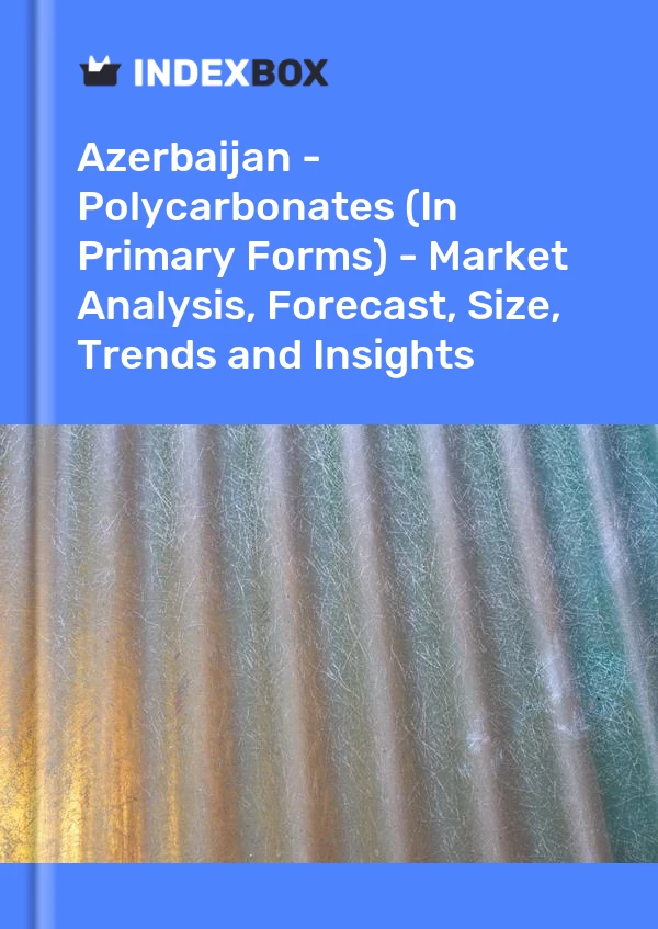 Azerbaijan - Polycarbonates (In Primary Forms) - Market Analysis, Forecast, Size, Trends and Insights