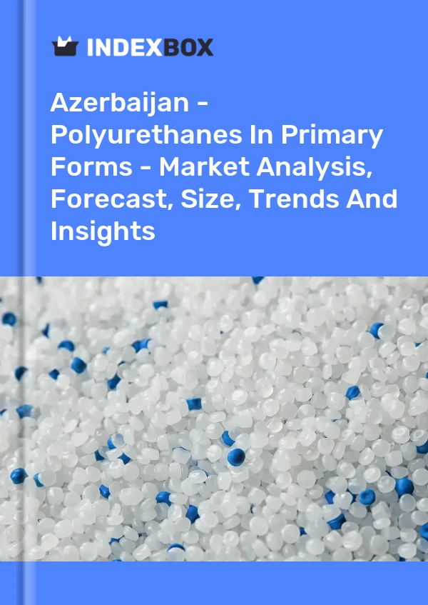 Report Azerbaijan - Polyurethanes in Primary Forms - Market Analysis, Forecast, Size, Trends and Insights for 499$