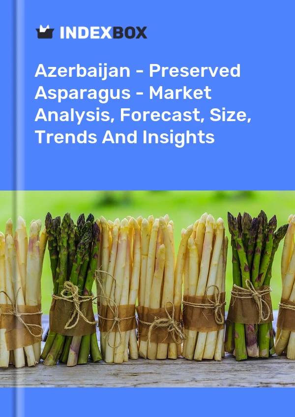 Azerbaijan - Preserved Asparagus - Market Analysis, Forecast, Size, Trends And Insights