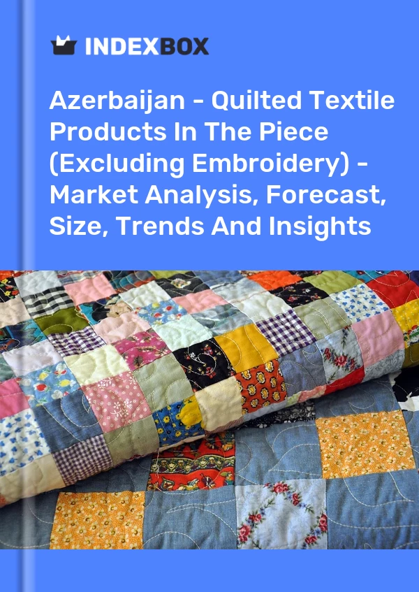 Report Azerbaijan - Quilted Textile Products in the Piece (Excluding Embroidery) - Market Analysis, Forecast, Size, Trends and Insights for 499$