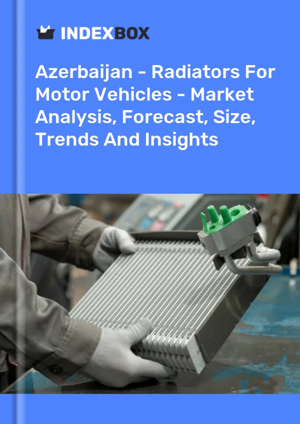 Azerbaijan - Radiators For Motor Vehicles - Market Analysis, Forecast, Size, Trends And Insights
