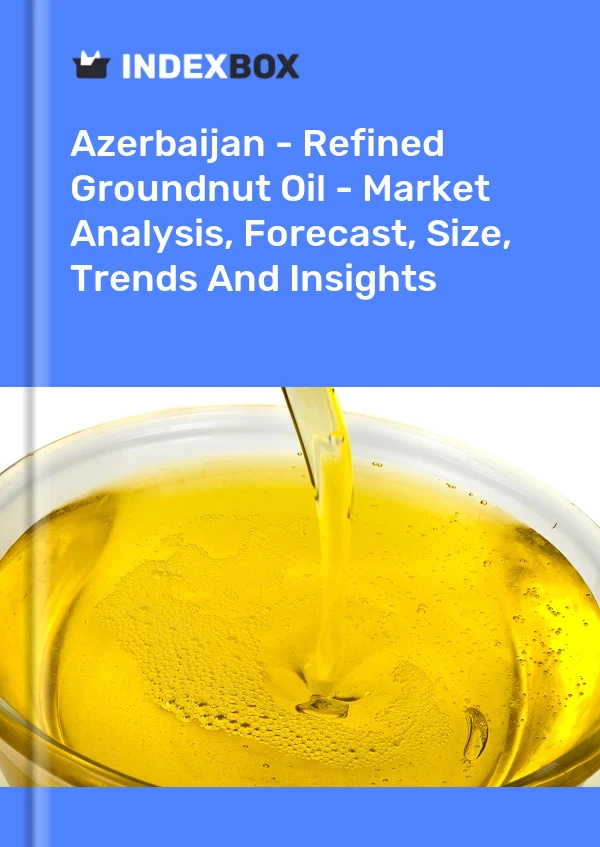 Azerbaijan - Refined Groundnut Oil - Market Analysis, Forecast, Size, Trends And Insights