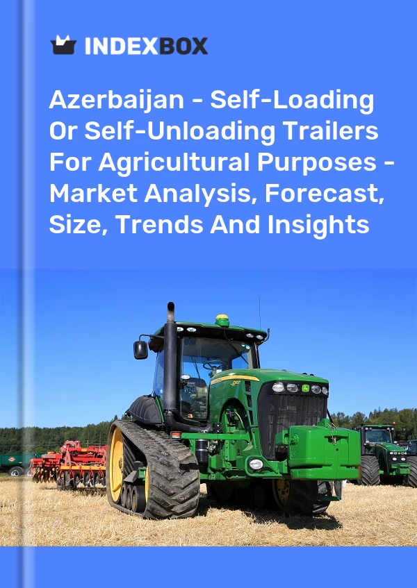 Azerbaijan - Self-Loading Or Self-Unloading Trailers For Agricultural Purposes - Market Analysis, Forecast, Size, Trends And Insights