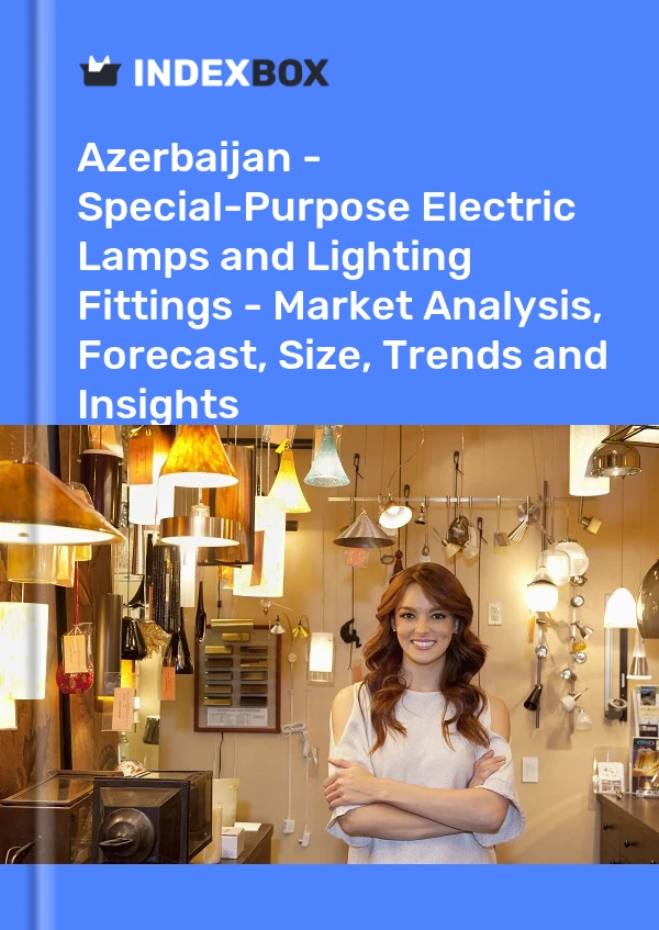 Report Azerbaijan - Special-Purpose Electric Lamps and Lighting Fittings - Market Analysis, Forecast, Size, Trends and Insights for 499$