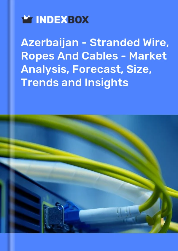 Report Azerbaijan - Stranded Wire, Ropes and Cables - Market Analysis, Forecast, Size, Trends and Insights for 499$