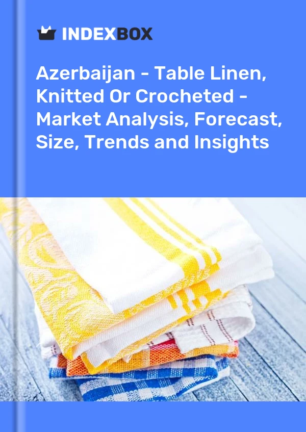 Report Azerbaijan - Table Linen, Knitted or Crocheted - Market Analysis, Forecast, Size, Trends and Insights for 499$