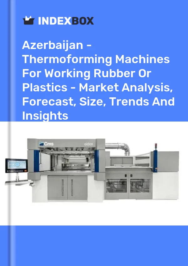 Report Azerbaijan - Thermoforming Machines for Working Rubber or Plastics - Market Analysis, Forecast, Size, Trends and Insights for 499$