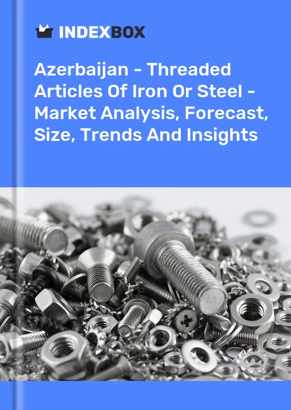 Report Azerbaijan - Threaded Articles of Iron or Steel - Market Analysis, Forecast, Size, Trends and Insights for 499$