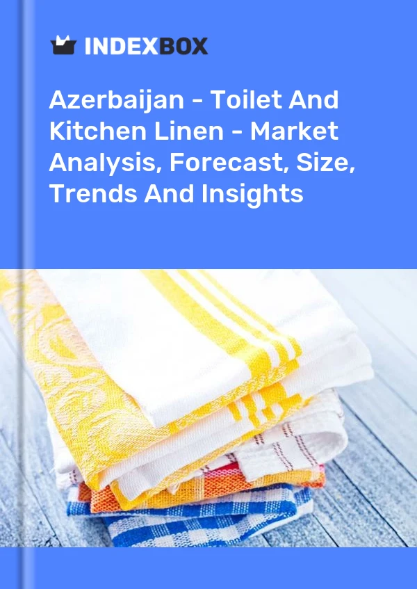 Report Azerbaijan - Toilet and Kitchen Linen - Market Analysis, Forecast, Size, Trends and Insights for 499$