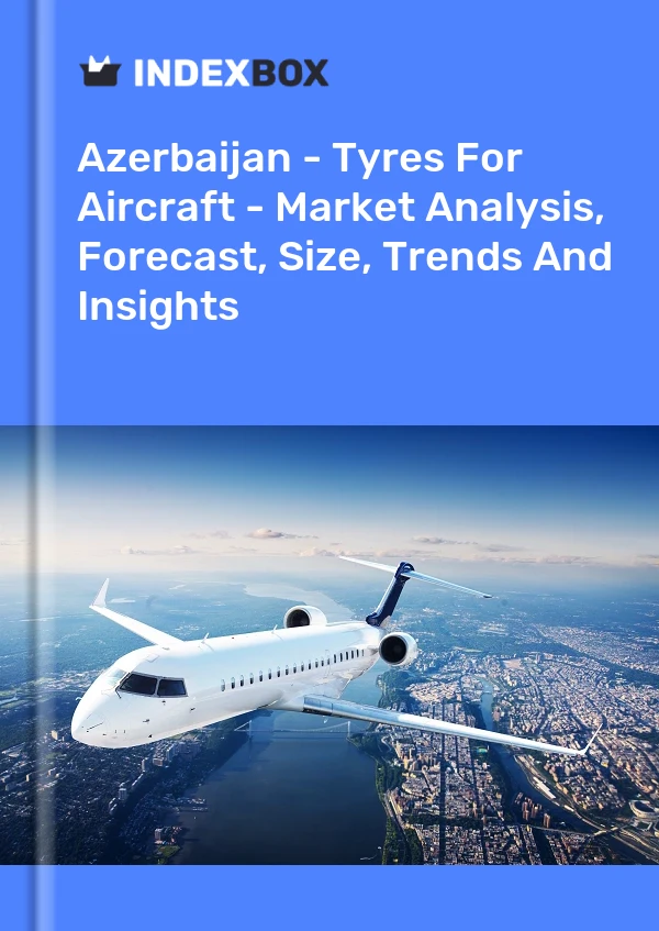 Report Azerbaijan - Tyres for Aircraft - Market Analysis, Forecast, Size, Trends and Insights for 499$