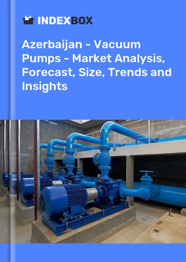 Report Azerbaijan - Vacuum Pumps - Market Analysis, Forecast, Size, Trends and Insights for 499$