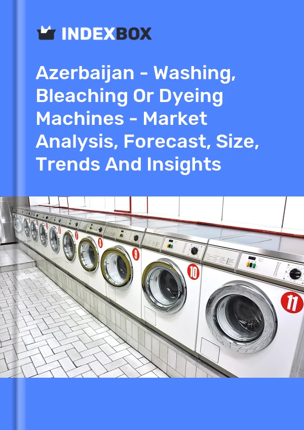 Report Azerbaijan - Washing, Bleaching or Dyeing Machines - Market Analysis, Forecast, Size, Trends and Insights for 499$