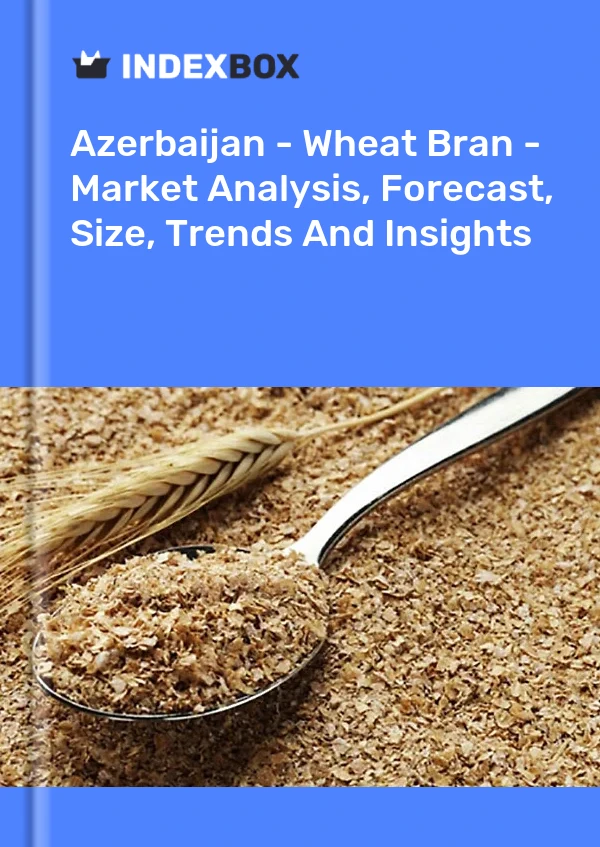 Azerbaijan - Wheat Bran - Market Analysis, Forecast, Size, Trends And Insights