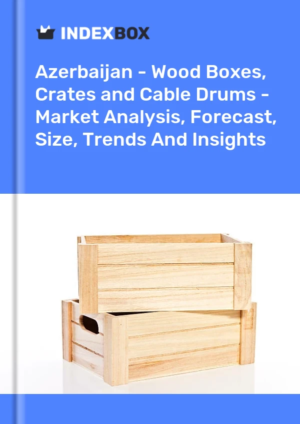 Report Azerbaijan - Wood Boxes, Crates and Cable Drums - Market Analysis, Forecast, Size, Trends and Insights for 499$