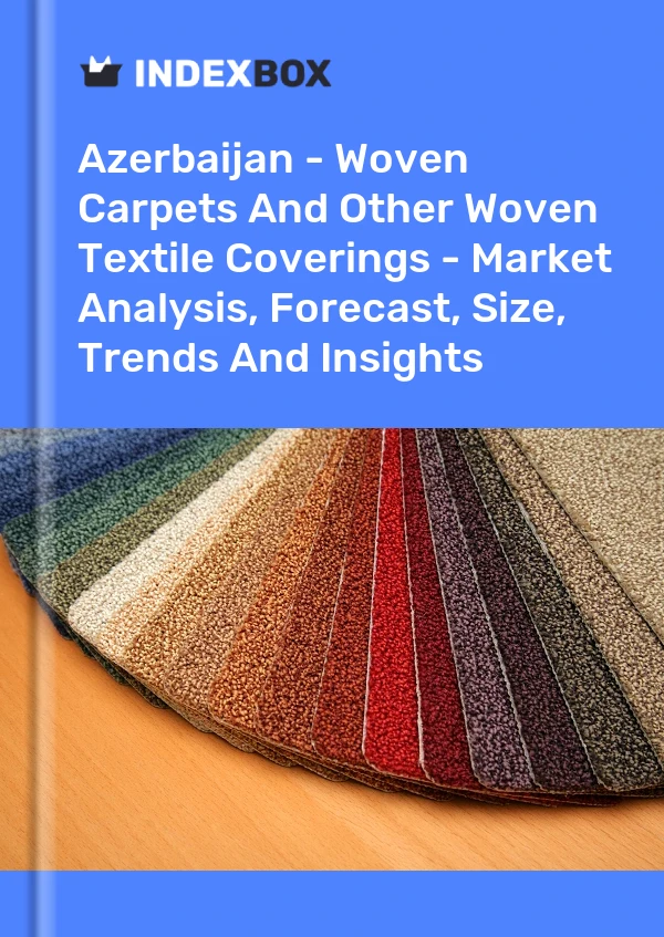 Report Azerbaijan - Woven Carpets and Other Woven Textile Coverings - Market Analysis, Forecast, Size, Trends and Insights for 499$