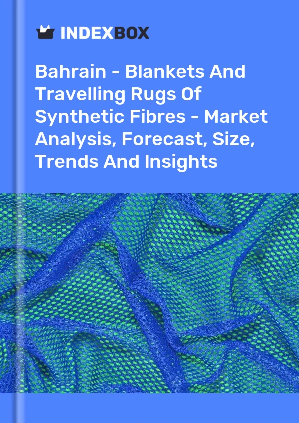 Report Bahrain - Blankets and Travelling Rugs of Synthetic Fibres - Market Analysis, Forecast, Size, Trends and Insights for 499$