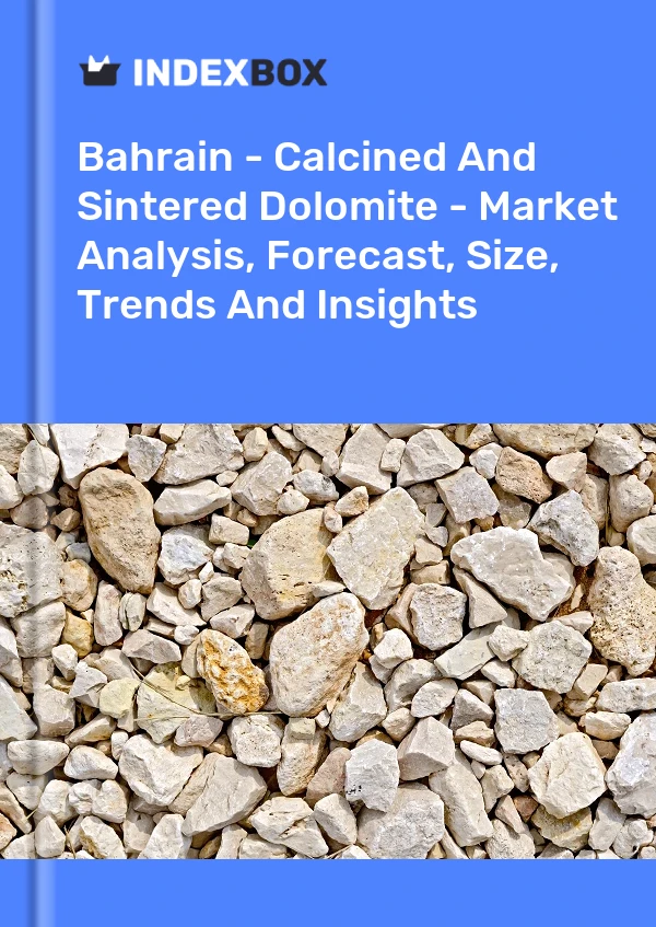Bahrain - Calcined And Sintered Dolomite - Market Analysis, Forecast, Size, Trends And Insights