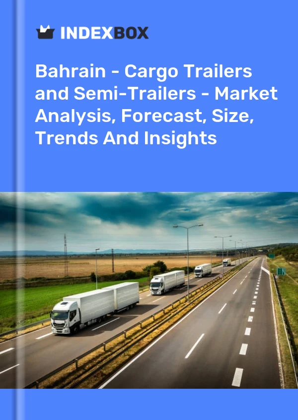 Report Bahrain - Cargo Trailers and Semi-Trailers - Market Analysis, Forecast, Size, Trends and Insights for 499$