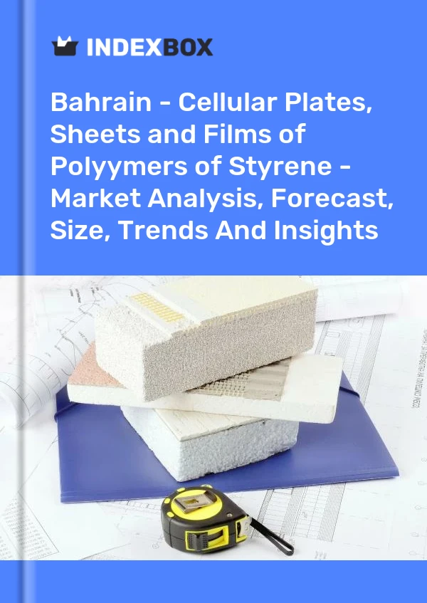 Report Bahrain - Cellular Plates, Sheets and Films of Polyymers of Styrene - Market Analysis, Forecast, Size, Trends and Insights for 499$