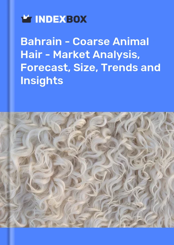 Report Bahrain - Coarse Animal Hair - Market Analysis, Forecast, Size, Trends and Insights for 499$